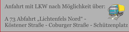 Anfahrt mit LKW nach Mglichkeit ber:  A 73 Abfahrt Lichtenfels Nord -  Kstener Strae - Coburger Strae - Schtzenplatz