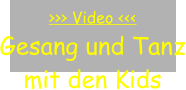 >>> Video <<< Gesang und Tanz mit den Kids
